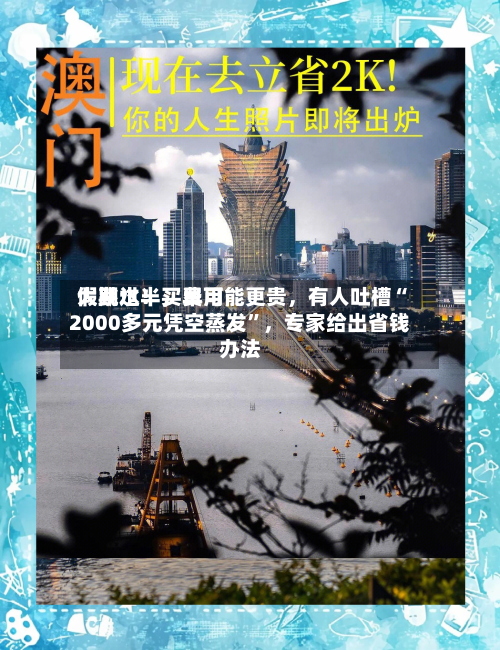 假期过半	，费用大跳水！买早可能更贵，有人吐槽“2000多元凭空蒸发”，专家给出省钱办法-第2张图片