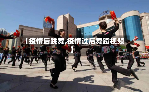 【疫情后跳舞,疫情过后舞蹈视频】-第3张图片