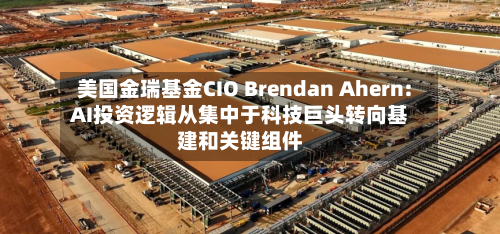 美国金瑞基金CIO Brendan Ahern: AI投资逻辑从集中于科技巨头转向基建和关键组件-第2张图片