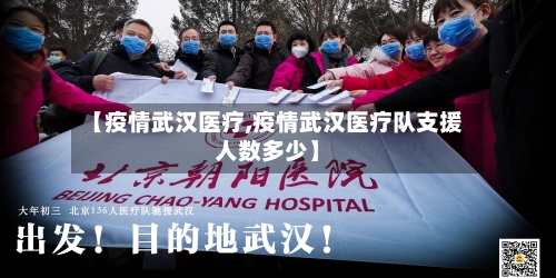 【疫情武汉医疗,疫情武汉医疗队支援人数多少】