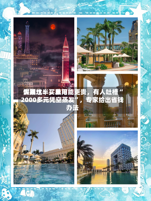 假期过半，费用大跳水！买早可能更贵，有人吐槽“2000多元凭空蒸发”，专家给出省钱办法-第2张图片