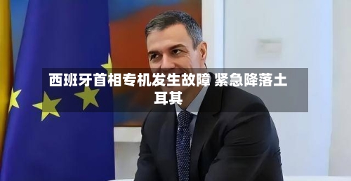 西班牙首相专机发生故障 紧急降落土耳其-第2张图片