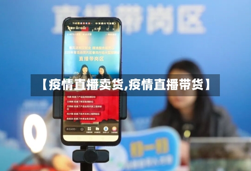 【疫情直播卖货,疫情直播带货】-第2张图片