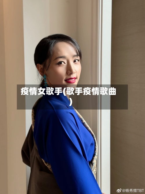 疫情女歌手(歌手疫情歌曲)-第3张图片