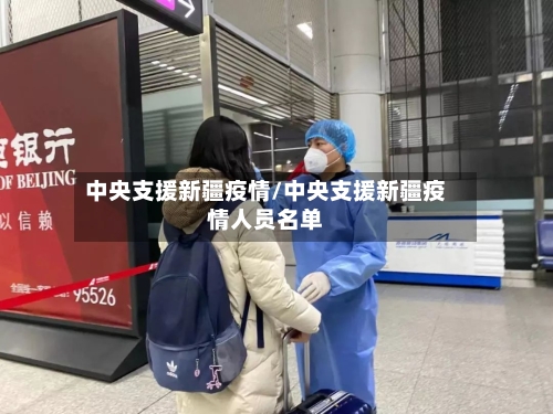 中央支援新疆疫情/中央支援新疆疫情人员名单-第2张图片
