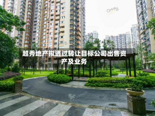 越秀地产拟透过转让目标公司出售资产及业务-第3张图片