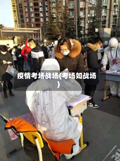 疫情考场战场(考场如战场)