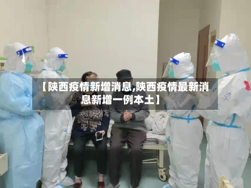 【陕西疫情新增消息,陕西疫情最新消息新增一例本土】