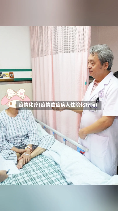 疫情化疗(疫情癌症病人住院化疗吗)