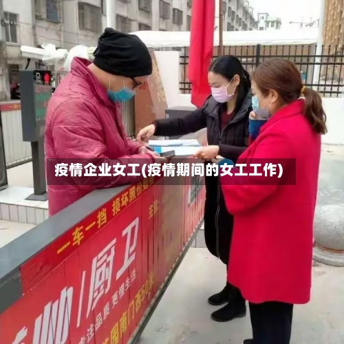 疫情企业女工(疫情期间的女工工作)