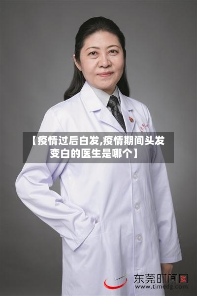 【疫情过后白发,疫情期间头发变白的医生是哪个】-第2张图片