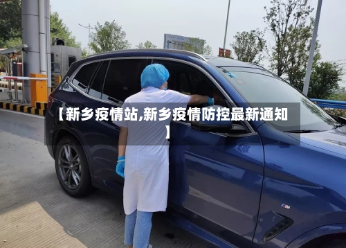 【新乡疫情站,新乡疫情防控最新通知】