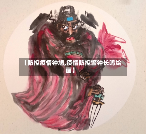 【防控疫情钟馗,疫情防控警钟长鸣绘画】