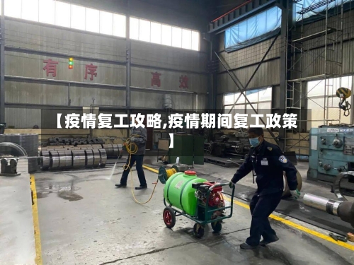 【疫情复工攻略,疫情期间复工政策】