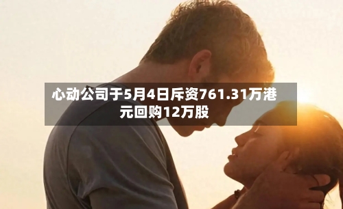 心动公司于5月4日斥资761.31万港元回购12万股-第2张图片
