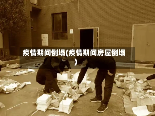 疫情期间倒塌(疫情期间房屋倒塌)