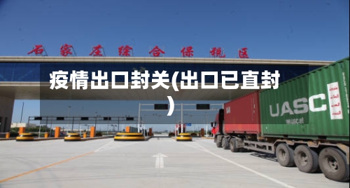 疫情出口封关(出口已直封)