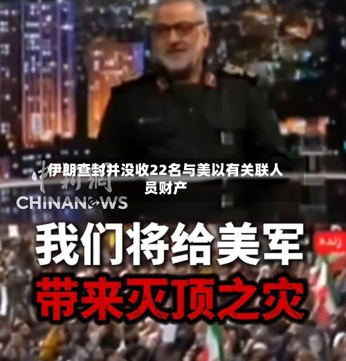 伊朗查封并没收22名与美以有关联人员财产