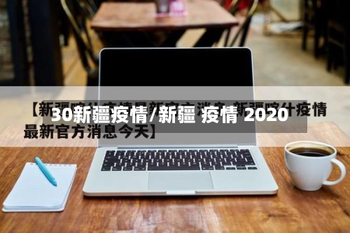 30新疆疫情/新疆 疫情 2020-第2张图片