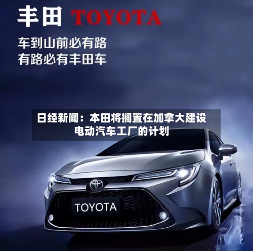日经新闻：本田将搁置在加拿大建设电动汽车工厂的计划-第2张图片