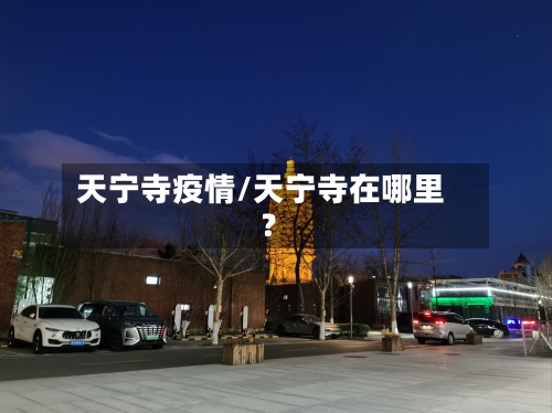 天宁寺疫情/天宁寺在哪里?-第2张图片