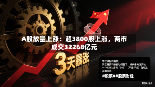 A股放量上涨：超3800股上涨	，两市成交32268亿元-第3张图片
