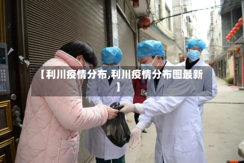 【利川疫情分布,利川疫情分布图最新】